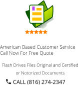 American Based Customer Service Call Now For Free Quote Flash Drives Files Original and Certified or Notorized Documents
